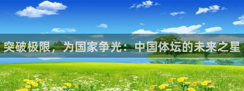 谈球吧：突破极限，为国家争光：中国体坛的未来之星