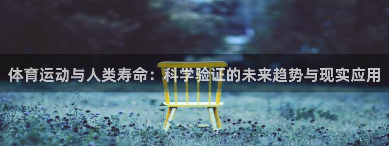谈球吧：体育运动与人类寿命：科学验证的未来趋势与现实应用