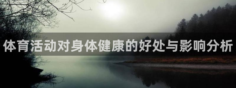 谈球吧体育官网：体育活动对身体健康的好处与影响分析