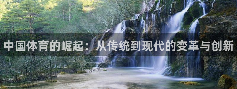 谈球吧：中国体育的崛起：从传统到现代的变革与创新
