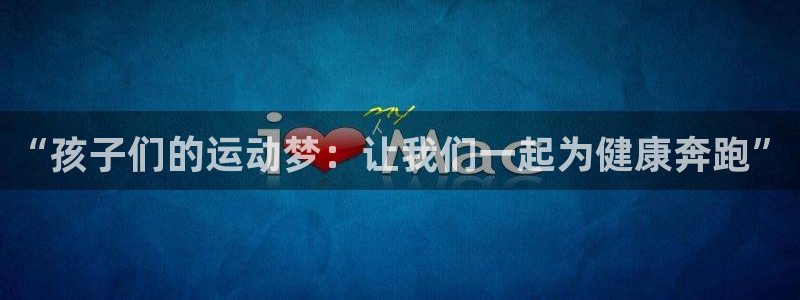 谈球吧体育：“孩子们的运动梦：让我们一起为健康奔跑”