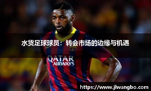 水货足球球员：转会市场的边缘与机遇