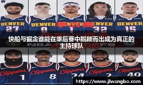 快船与掘金谁能在季后赛中脱颖而出成为真正的主持球队